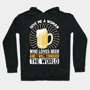 Give me a woman who loves beer and I will conquer the world T Shirt For Women Men Hoodie